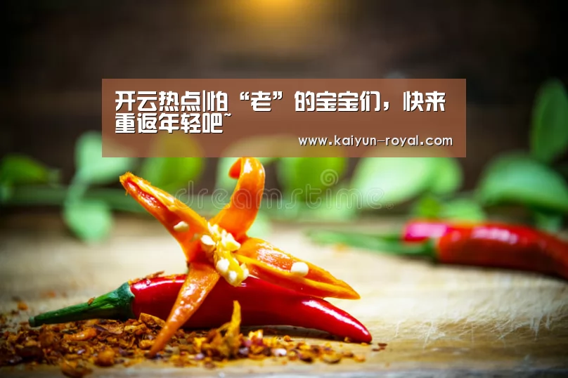开云热点|怕“老”的宝宝们,快来重返年轻吧~(图1) 开云游戏