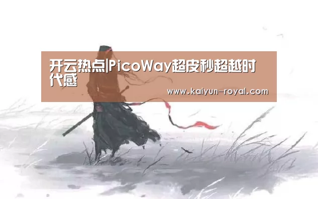 开云热点|PicoWay超皮秒超越时代感(图1) 开云推荐