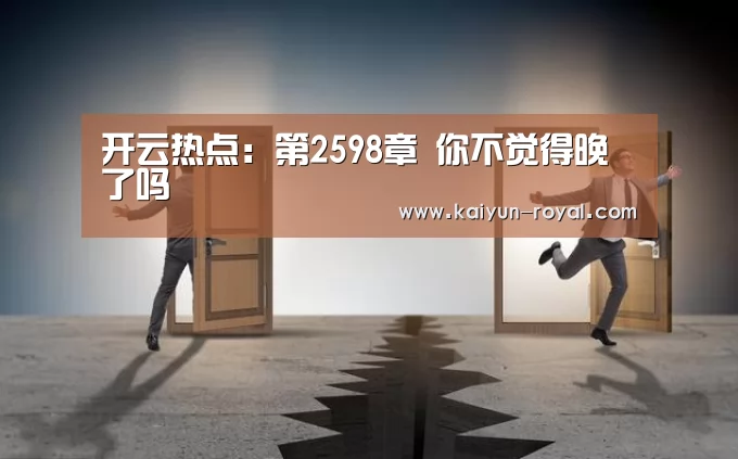 开云热点:第2598章 你不觉得晚了吗(图2) 开云推荐