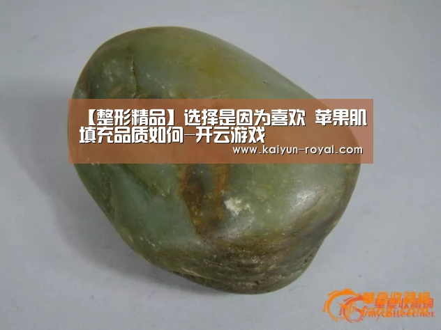 【整形精品】选择是因为喜欢 苹果肌填充品质如何-开云游戏(图2) 开云官网